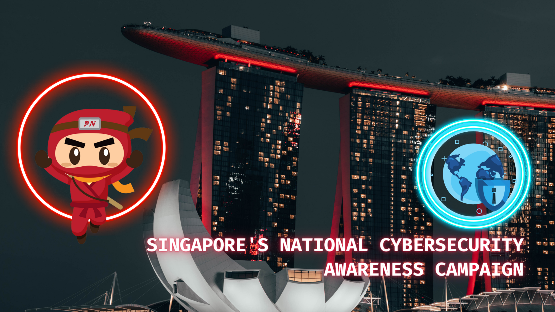 National Cybersecurity Awareness Campaign of Singapore: Better Cyber Safe than Sorry