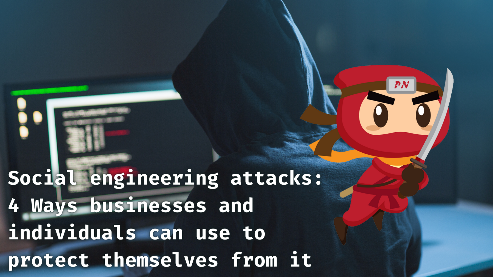 Social engineering attacks: 4 Ways businesses and individuals can protect themselves