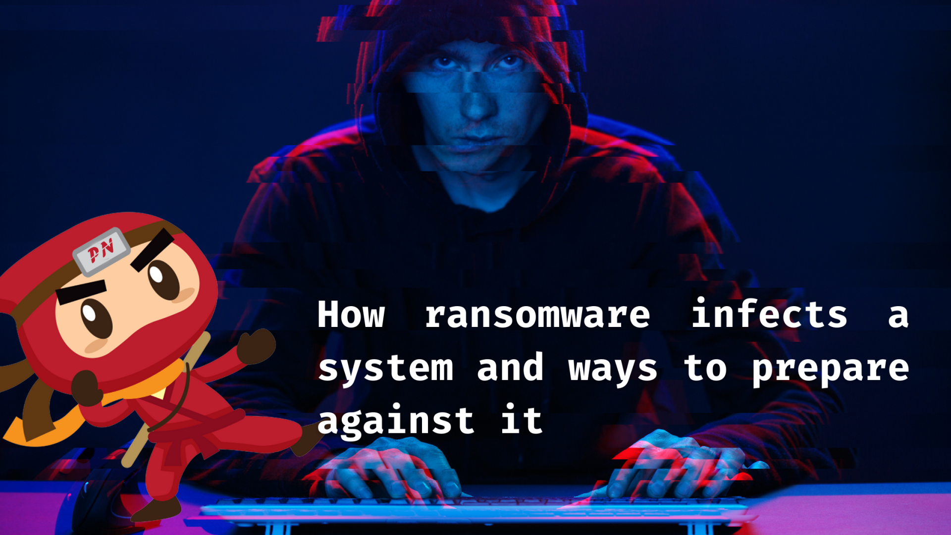 How ransomware infects a system and ways to prepare against it