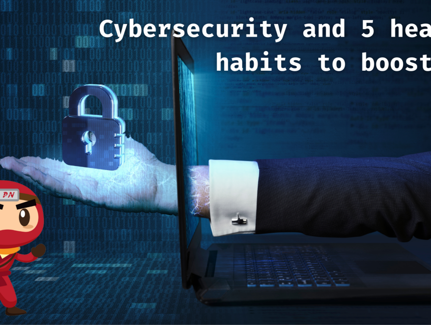 Cybersecurity and 5 healthy habits to boost it!