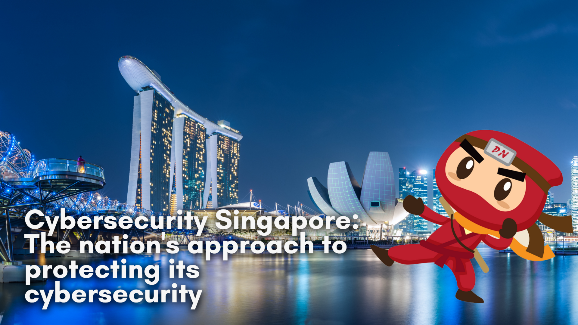 Cybersecurity Singapore: The nation’s approach to protecting its cybersecurity