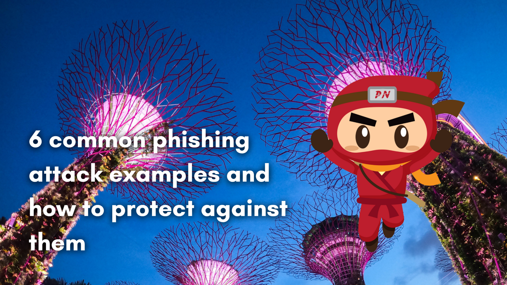 6 common phishing attack examples and how to protect against them