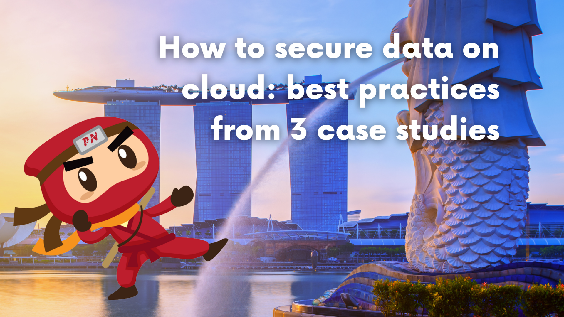 How to secure data on cloud: best practices from 3 case studies