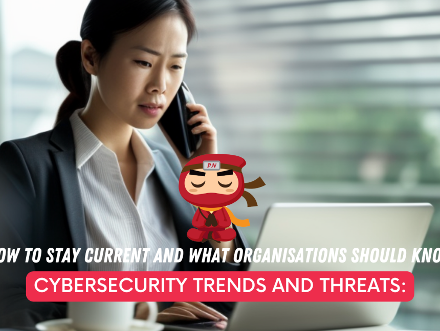 Cybersecurity trends and threats: How to stay current and what organisations should know