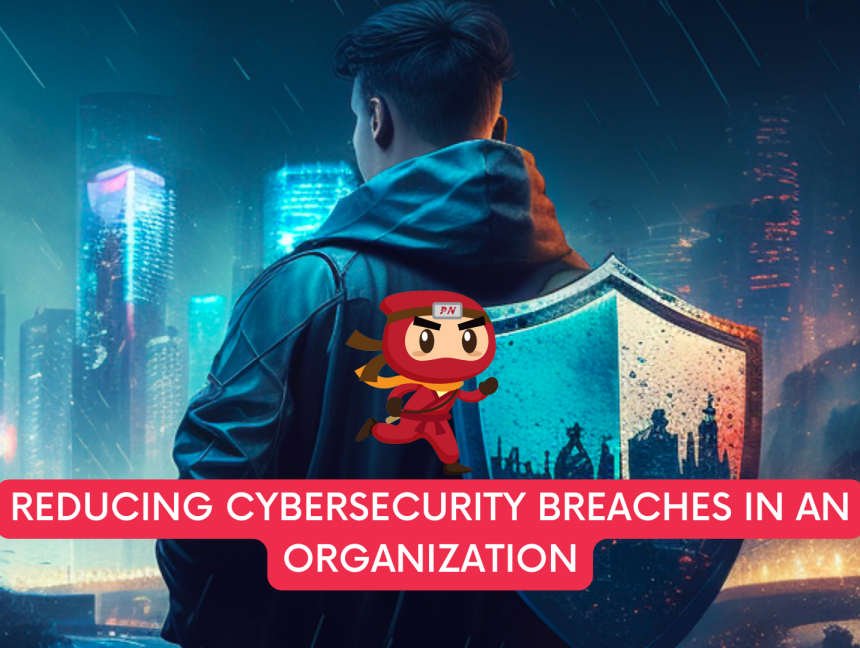 Reducing cybersecurity breaches in an organization