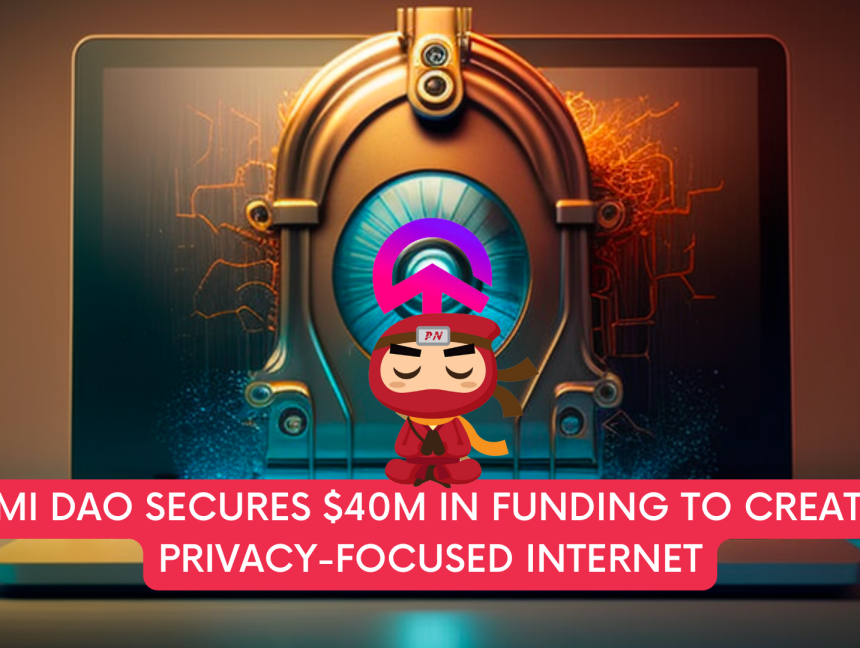 Tomi DAO secures $40M in funding to create a privacy-focused internet