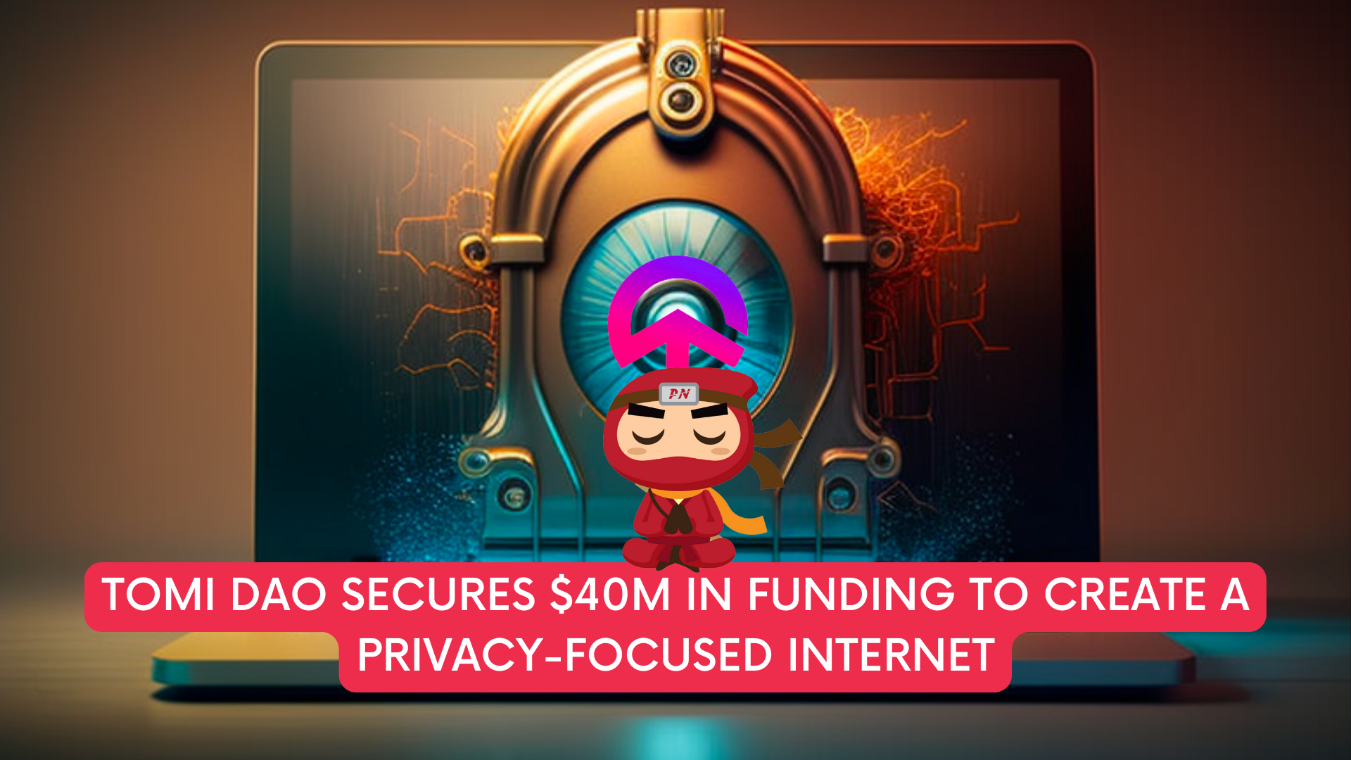 Tomi DAO secures $40M in funding to create a privacy-focused internet