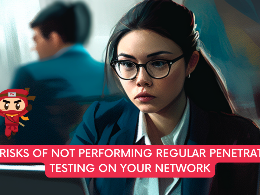 The risks of not performing regular penetration testing on your network