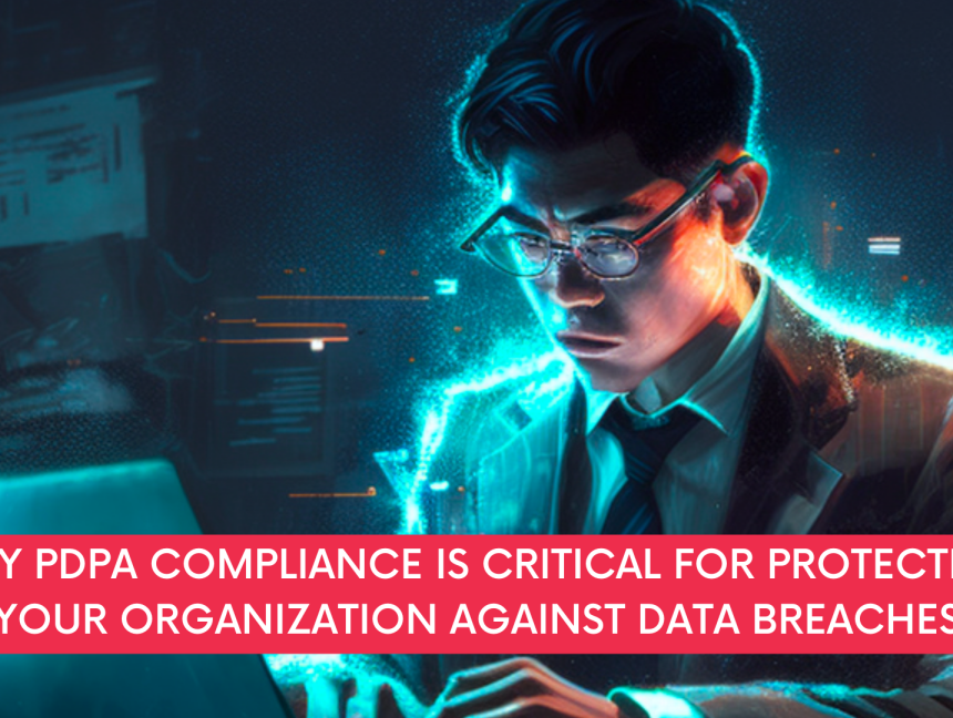 Why PDPA compliance is critical for protecting your organization against data breaches