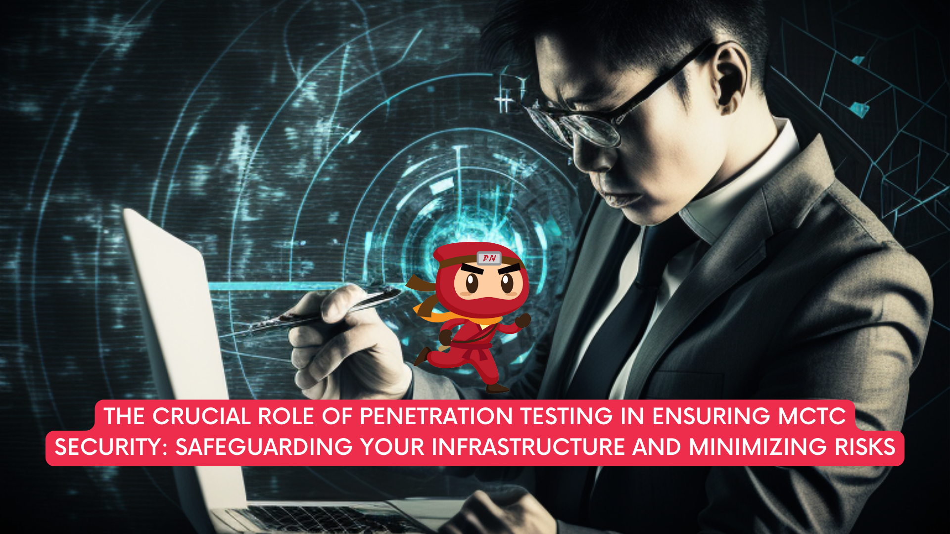 The crucial role of penetration testing in ensuring MCTC security: Safeguarding your infrastructure and minimizing risks