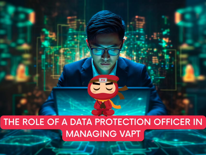 The Role of a Data Protection Officer in Managing VAPT