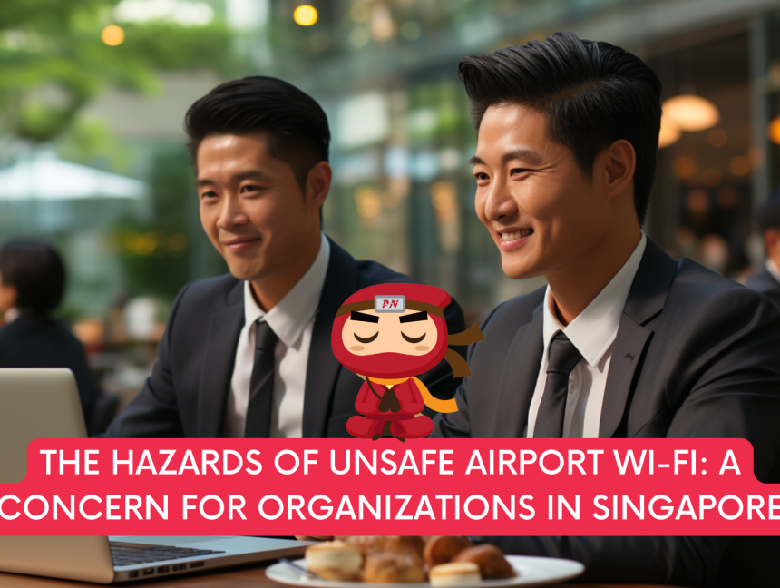 The Hazards of Unsafe Airport Wi-Fi: A Concern for Organizations in Singapore