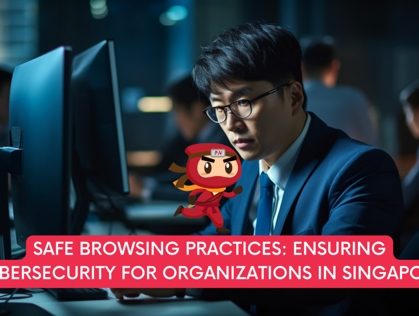 Safe Browsing Practices: Ensuring Cybersecurity for Organizations in Singapore