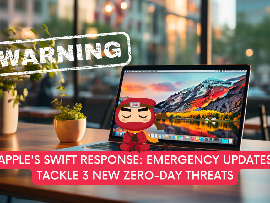 Apple’s Swift Response: Emergency Updates Tackle 3 New Zero-Day Threats