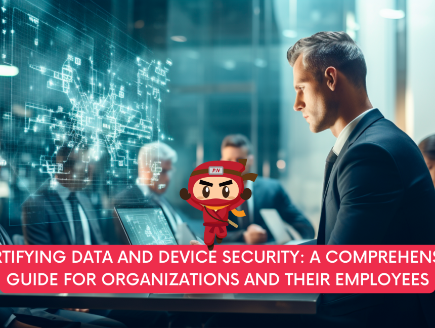 Fortifying Data and Device Security: A Comprehensive Guide for Organizations and Their Employees