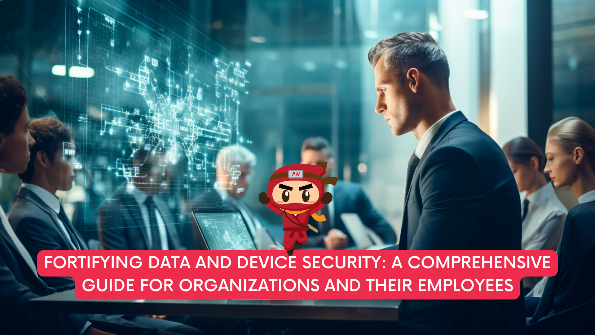 Fortifying Data and Device Security: A Comprehensive Guide for Organizations and Their Employees