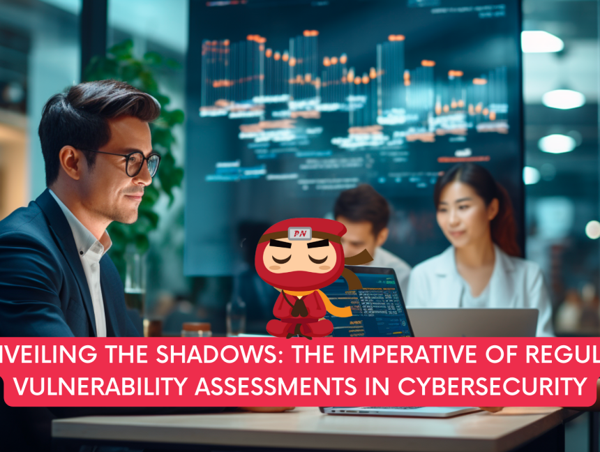 Unveiling the Shadows: The Imperative of Regular Vulnerability Assessments in Cybersecurity