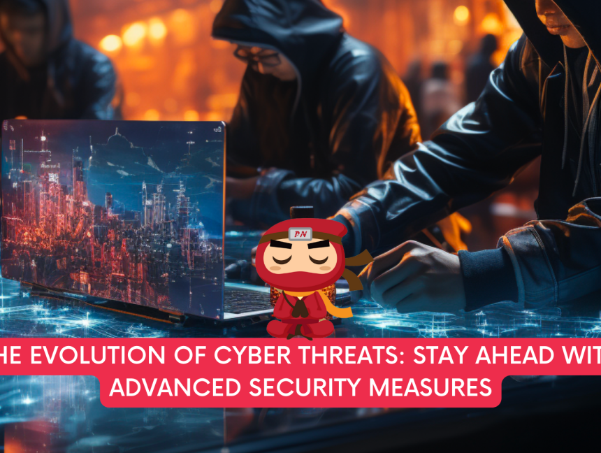 The Evolution of Cyber Threats: Stay Ahead with Advanced Security Measures