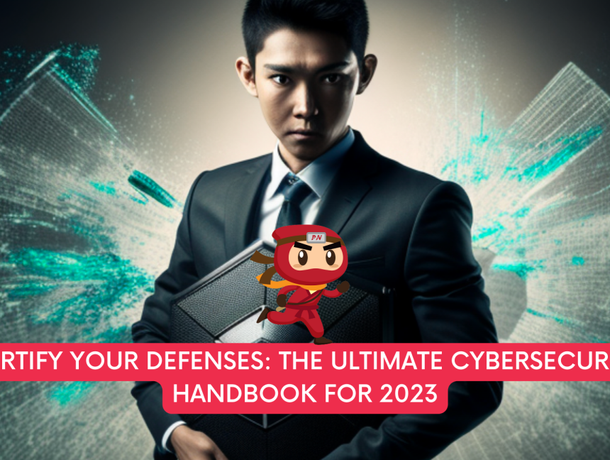 Fortify Your Defenses: The Ultimate Cybersecurity Handbook for 2023