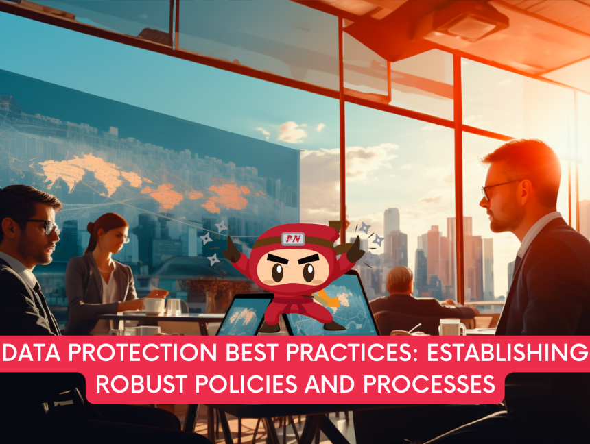 Data Protection Best Practices: Establishing Robust Policies and Processes