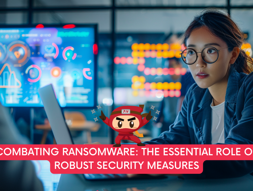 Combating Ransomware: The Essential Role of Robust Security Measures