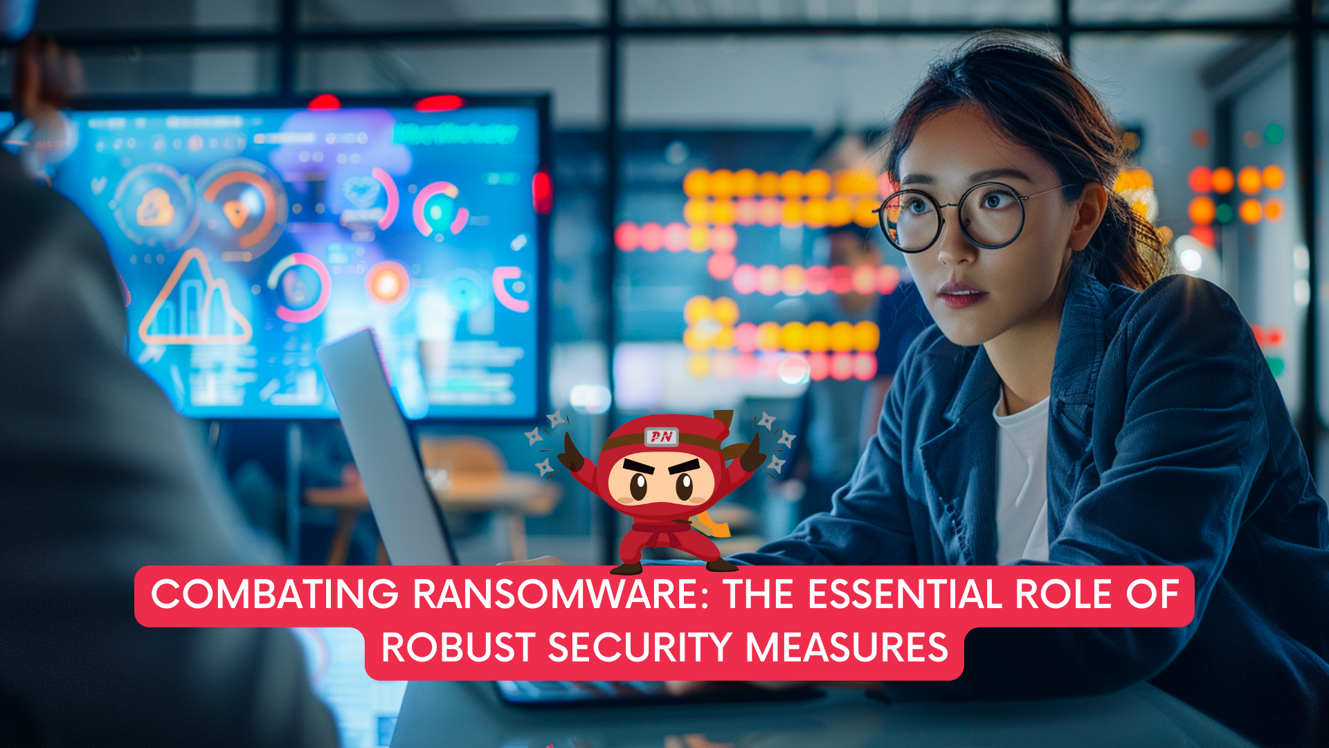 Combating Ransomware: The Essential Role of Robust Security Measures