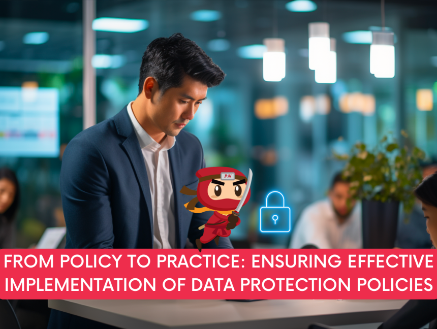 From Policy to Practice: Ensuring Effective Implementation of Data Protection Policies