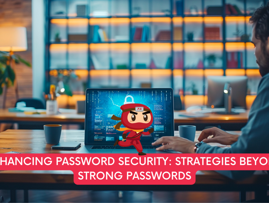 Enhancing Password Security: Strategies Beyond Strong Passwords