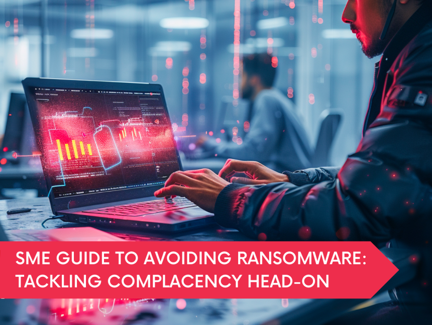 SME Guide to Avoiding Ransomware: Tackling Complacency Head-On