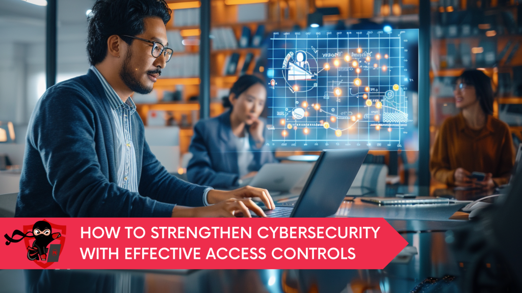 How to Strengthen Cybersecurity with Effective Access Controls