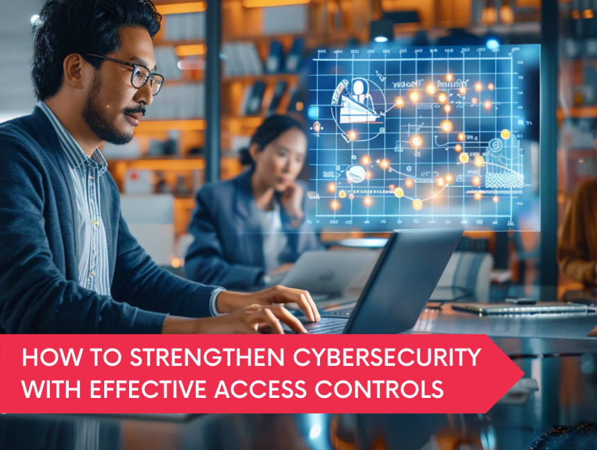 How to Strengthen Cybersecurity with Effective Access Controls