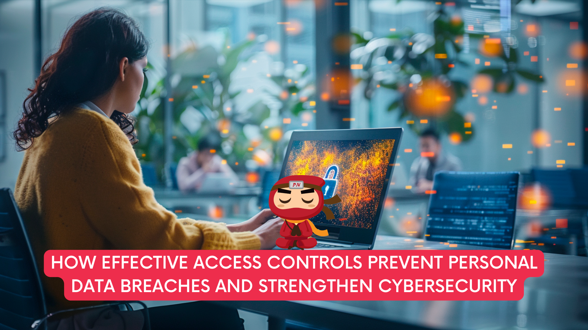 How Effective Access Controls Prevent Personal Data Breaches and Strengthen Cybersecurity