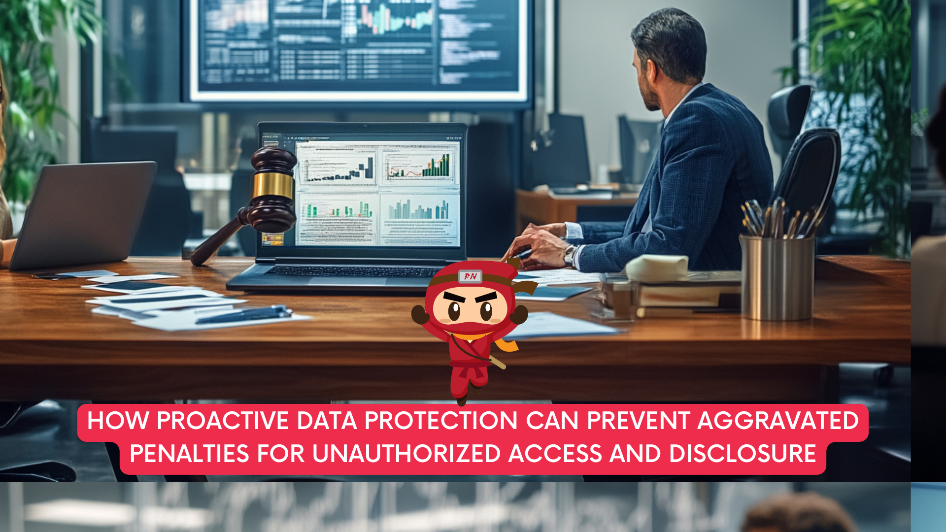 How Proactive Data Protection Can Prevent Aggravated Penalties for Unauthorized Access and Disclosure