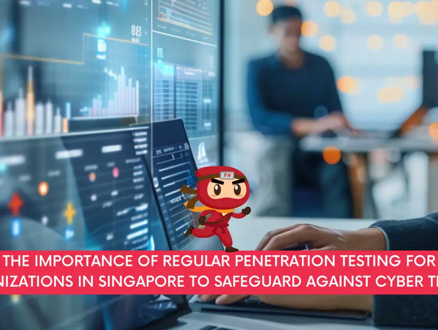 The Importance of Regular Penetration Testing for Organizations in Singapore to Safeguard Against Cyber Threats