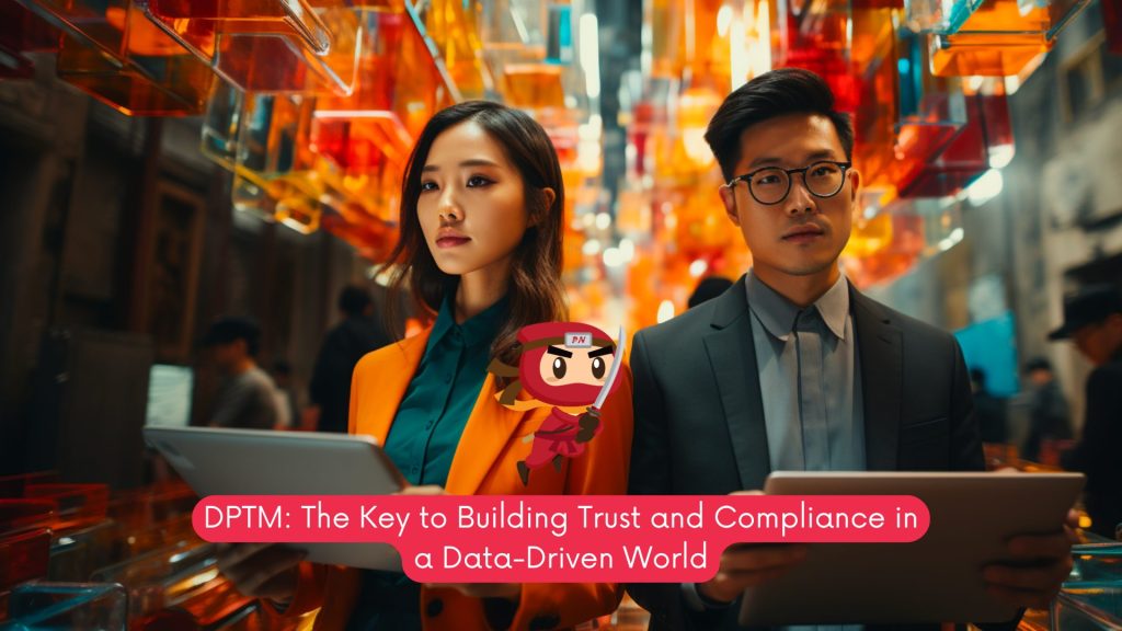 DPTM: The Key to Building Trust and Compliance in a Data-Driven World