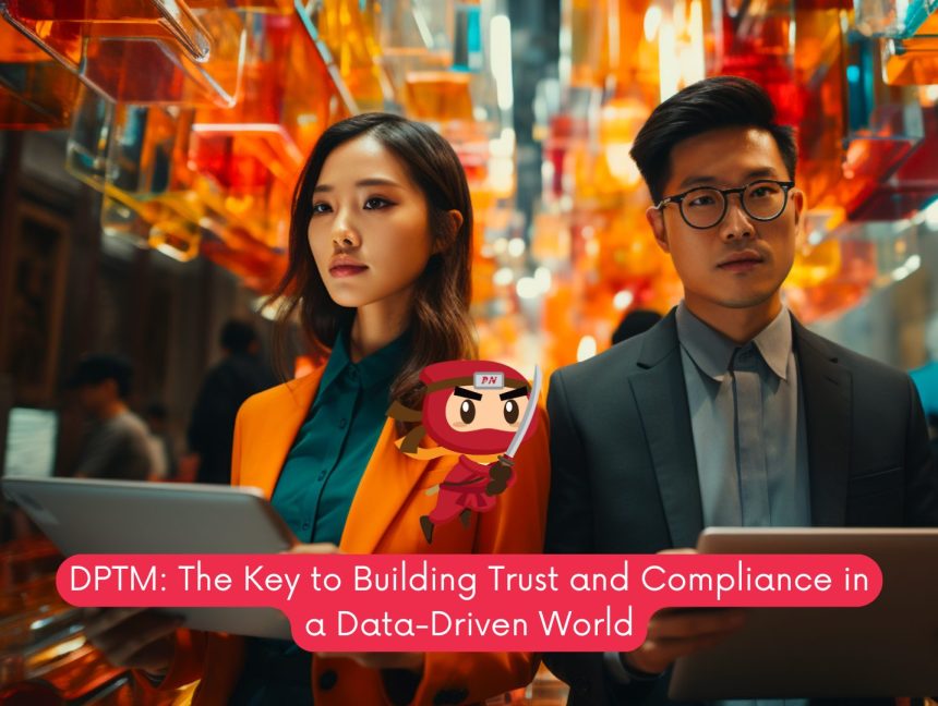 DPTM: The Key to Building Trust and Compliance in a Data-Driven World