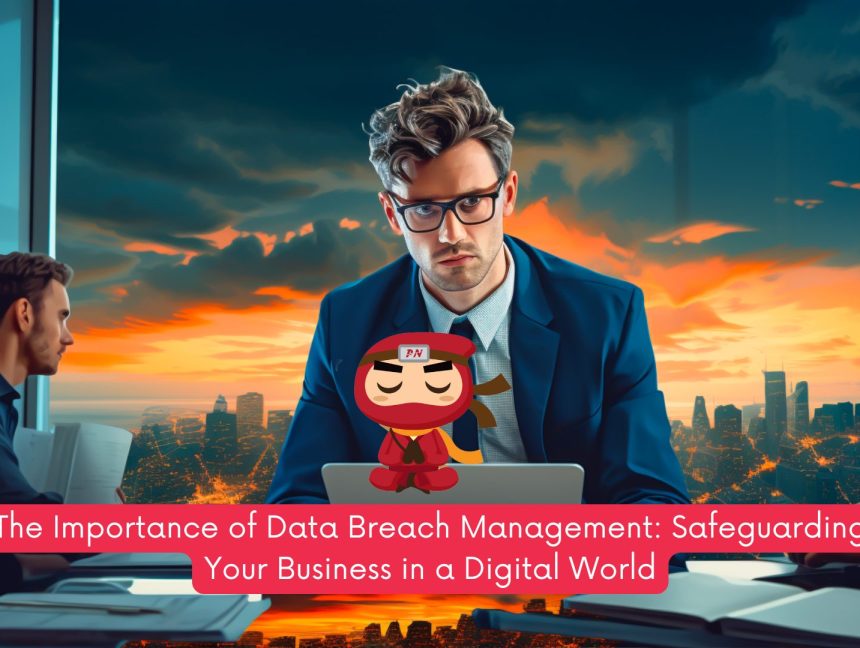 The Importance of Data Breach Management: Safeguarding Your Business in a Digital World